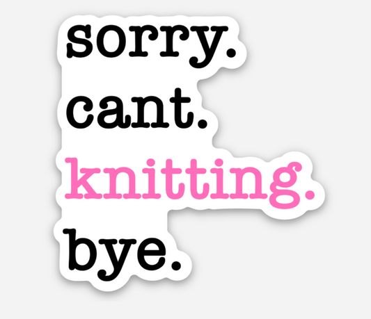 sorry. can't. knitting. bye. Vinyl Sticker
